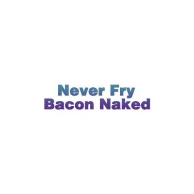 Never Fry Bacon Naked - Decal Sticker - Multiple Patterns & Sizes - ebn1184
