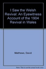 I SAW THE WELSH REVIVAL: AN EYEWITNESS ACCOUNT OF THE 1904 By David Matthews VG+