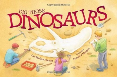 DIG THOSE DINOSAURS By Lori Haskins Houran & Francisca Marquez - Hardcover *VG+*