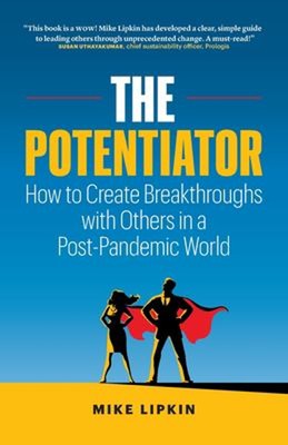 The Potentiator : How to Create Breakthroughs with Others in a Po