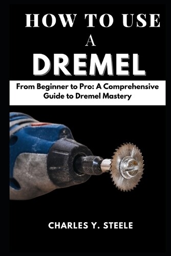 Charles Y Steele How To Use A Dremel (Tascabile)