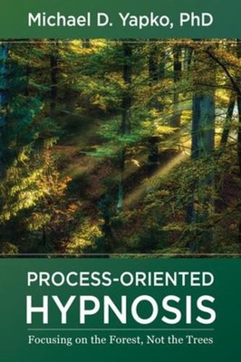 Process-Oriented Hypnosis: Focusing on the Forest, Not the Trees by Michael D. Y