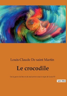Le crocodile: Ou la guerre du bien et du mal arriv?e sous le r?gne de Louis XV b