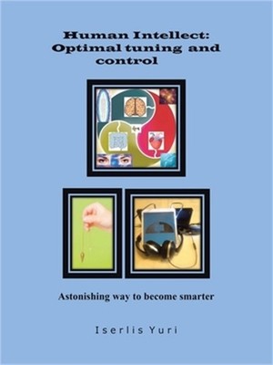 Human Intellect: Optimal Tuning and Control: Astonishing Way to Become Smarter (