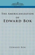 Edward Bok The Americanization of Edward BOK ...
