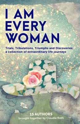 I AM EVERY WOMAN: Trials, Tribulations, Triumphs and Discoveries