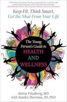 The Young Person's Guide to Health and Wellness: Keep Fit, Think Smart, Get the