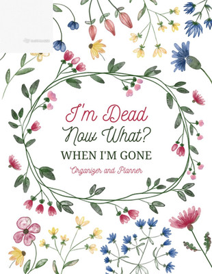 I'M Dead Now What?: Sorry, It'S Your Problem Now/ When I'M Gone Organizer