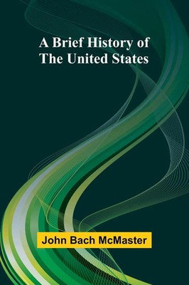 John Bach Mcmaster | A Brief History Of The United States | Taschenbuch (2025)