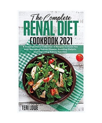 The Complete Renal Diet Cookbook 2021: A Comprehensive Collection of Recipes to 