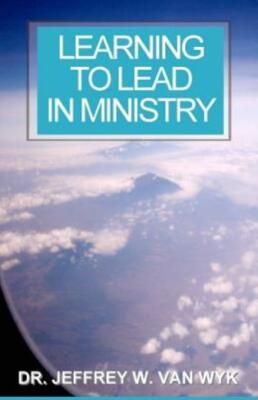 Learning To Lead In Ministry: How To Experience Success In Ministry By Stud...