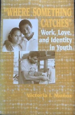 WHERE SOMETHING CATCHES WORK LOVE AND IDENTITY IN YOUTH VICTORIA MUNOZ TPB HTF