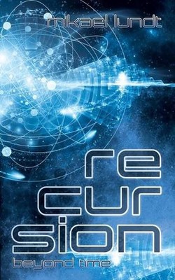 Recursion - Beyond Time: Science Fiction Thriller by Mikael Lundt Paperback Book