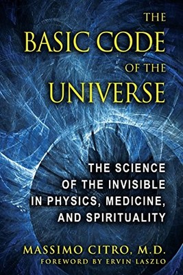 THE BASIC CODE OF THE UNIVERSE: THE SCIENCE OF THE By Citro Massimo M.d. & Ervin