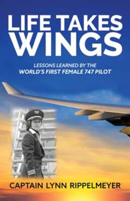 Life Takes Wings: Becoming the World's First Female 747 Pilot by Rippelmeyer