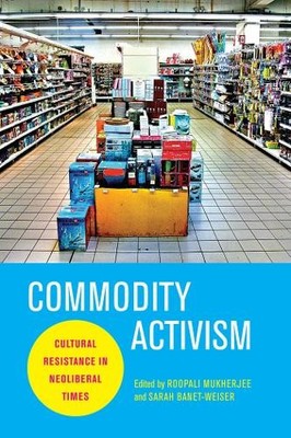 Roopali Mukherjee Commodity Activism (Paperback) Critical Cultural Communication
