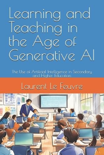 Laurent Le Feuvre Learning and Teaching in the Age of Generative AI (Tascabile)