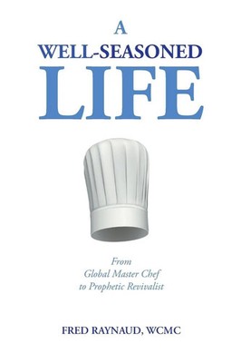 A Well-Seasoned Life From Global Master Chef to Prophetic Revivalist Raynaud