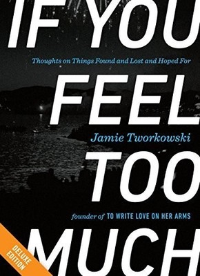 If You Feel Too Much: Thoughts on Things Found an by Jamie Tworkowski 0399176497
