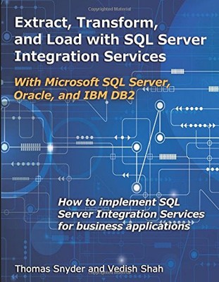 EXTRACT, TRANSFORM, AND LOAD WITH SQL SERVER INTEGRATION By Thomas Snyder *NEW*