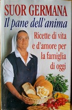 IL PANE DELL’ANIMA RICETTE DI VITA E AMORE PER LA FAMIGLIA DI OGGI SUOR GERMANA