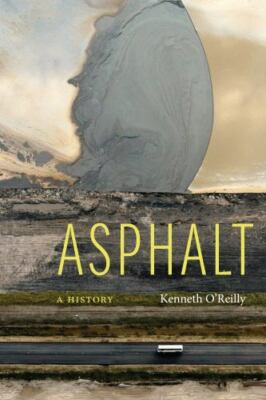 Asphalt : A History, Hardcover by O'Reilly, Kenneth, Brand New, Free shipping...