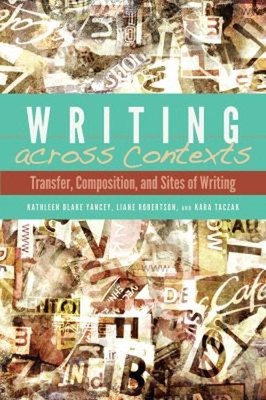 Writing Across Contexts : Transfer, Composition, and Sites of Wri