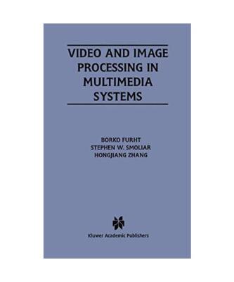 Video and Image Processing in Multimedia Systems, Borko Furht, Hongjiang Zhang, 