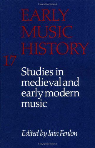 Early Music History: Volume 17 Studies in Medieval and Early Modern Music Fenlon