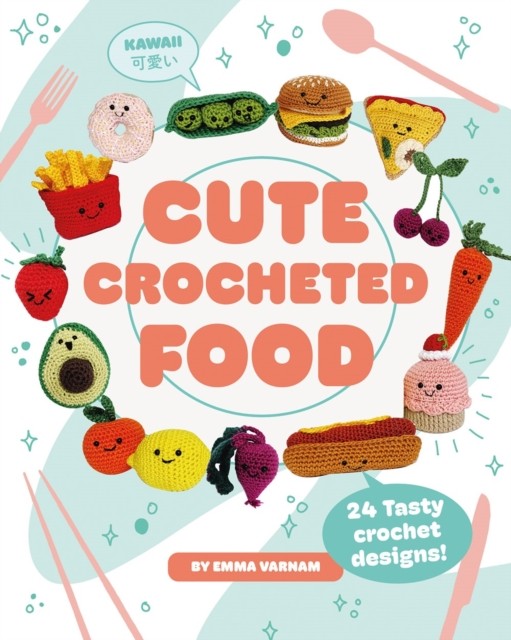 Cute Crocheted Food 24 Tasty Crochet Designs by Emma Varnam (Paperback Book)