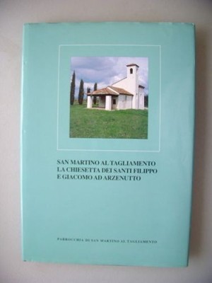 San Martino al Tagliamento La Chiesetta dei Santi Filippo E Giacomo ad Arzenutto