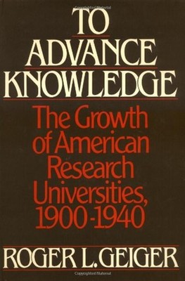 To Advance Knowledge : The Growth of American Research Universiti