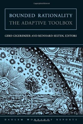 BOUNDED RATIONALITY: THE ADAPTIVE TOOLBOX By Gerd Gigerenzer & Reinhard Selten