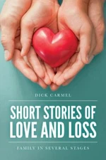 Short Stories of Love and Loss: Family in Several Stages by Dick Carmel