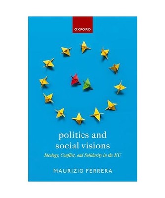 Politics and Social Visions: Ideology, Conflict, and Solidarity in the EU, Ferre