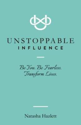 Unstoppable Influence: Be You. Be Fearless. Transform Lives. - Paperback - GOOD
