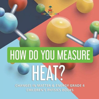 How Do You Measure Heat?-Changes in Matter & Energy Gra -  NEW Baby Professor 20