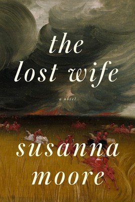 The Lost Wife: A novel - Moore, Susanna - Very Good - See condition notes