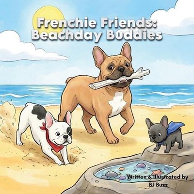 Frenchie Friends: Beachday Buddies: Sandy Paws and Sea Glass by Bj Buzz Paperbac