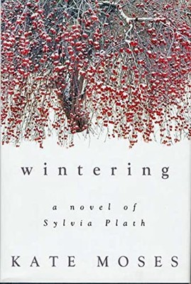 Wintering : A Novel of Sylvia Plath Hardcover Kate Moses
