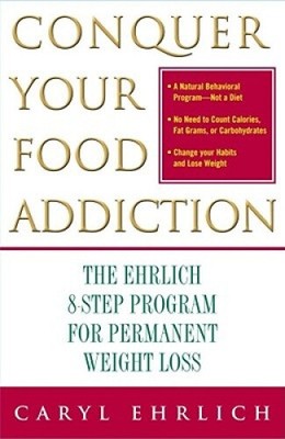 Conquer Your Food Addiction: The Ehrlich 8-Step Program for Permanent Weight