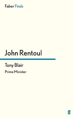 Tony Blair: Prime Minister (Faber Finds), Rentoul, John