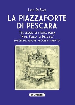 La Piazzaforte di Pescara. Drei Jahrhunderte Geschichte der ''Real Piazza di Pescara'' d