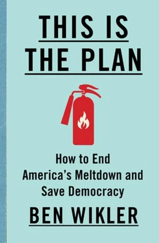 This Is the Plan: How to End America's Meltdown and Save Democracy by Ben Wikler