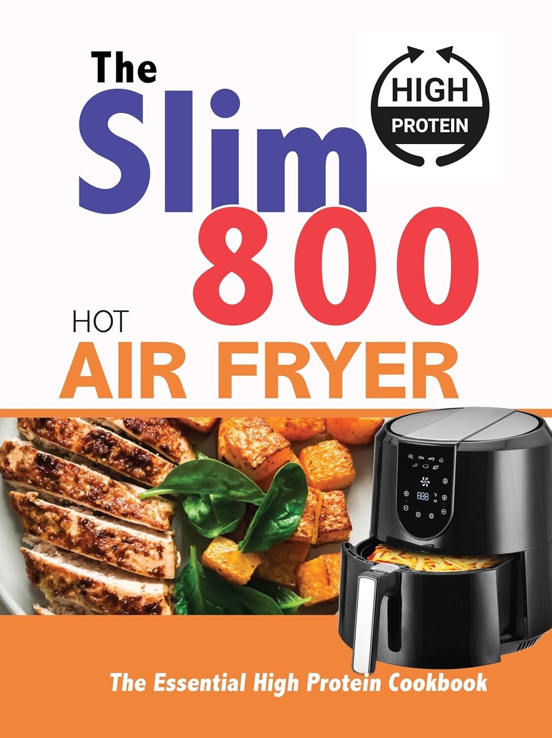 The Slim 800 Hot Air Fryer : The Essential High Protein Cookbook by Iota