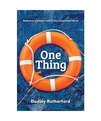 One Thing: Rediscover a Simpler Faith in Our Complicated World, Dudley Rutherfor