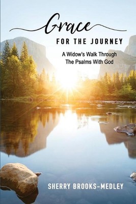Grace for the Journey: A Widow's Walk through the Psalms with God by Sherry Broo