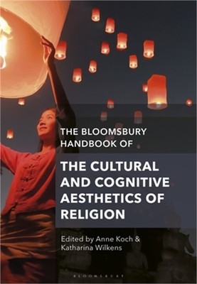The Bloomsbury Handbook of the Cultural and Cognitive Aesthetics of Religion (Pa
