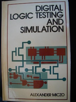 Digital Logic Testing and Simulation, Alexander Miczo