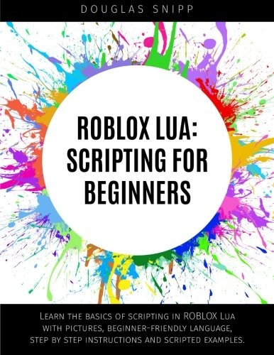 ROBLOX Lua: Scripting for Beginners By Douglas Snipp